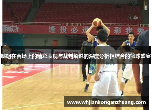 姚明在赛场上的精彩表现与裁判解说的深度分析相结合的篮球盛宴