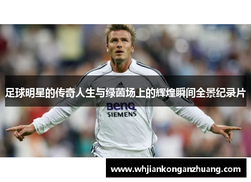 足球明星的传奇人生与绿茵场上的辉煌瞬间全景纪录片