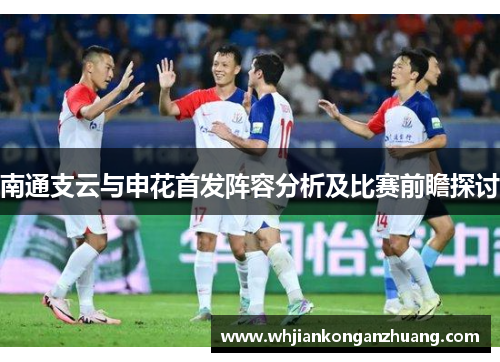 南通支云与申花首发阵容分析及比赛前瞻探讨