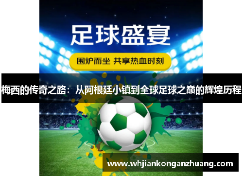 梅西的传奇之路：从阿根廷小镇到全球足球之巅的辉煌历程