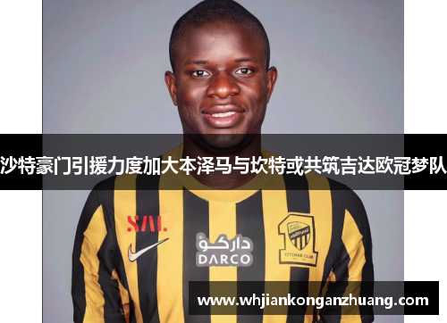 沙特豪门引援力度加大本泽马与坎特或共筑吉达欧冠梦队