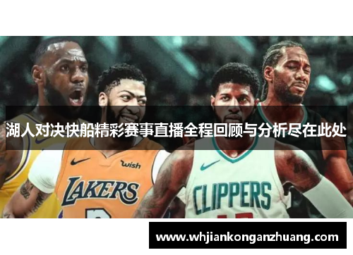 湖人对决快船精彩赛事直播全程回顾与分析尽在此处