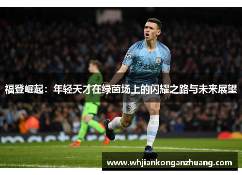 福登崛起：年轻天才在绿茵场上的闪耀之路与未来展望